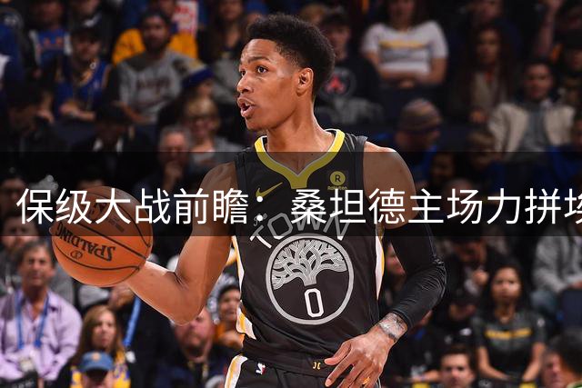 保级大战前瞻：桑坦德主场力拼埃尔切 沙特联赛强弱悬殊对决
